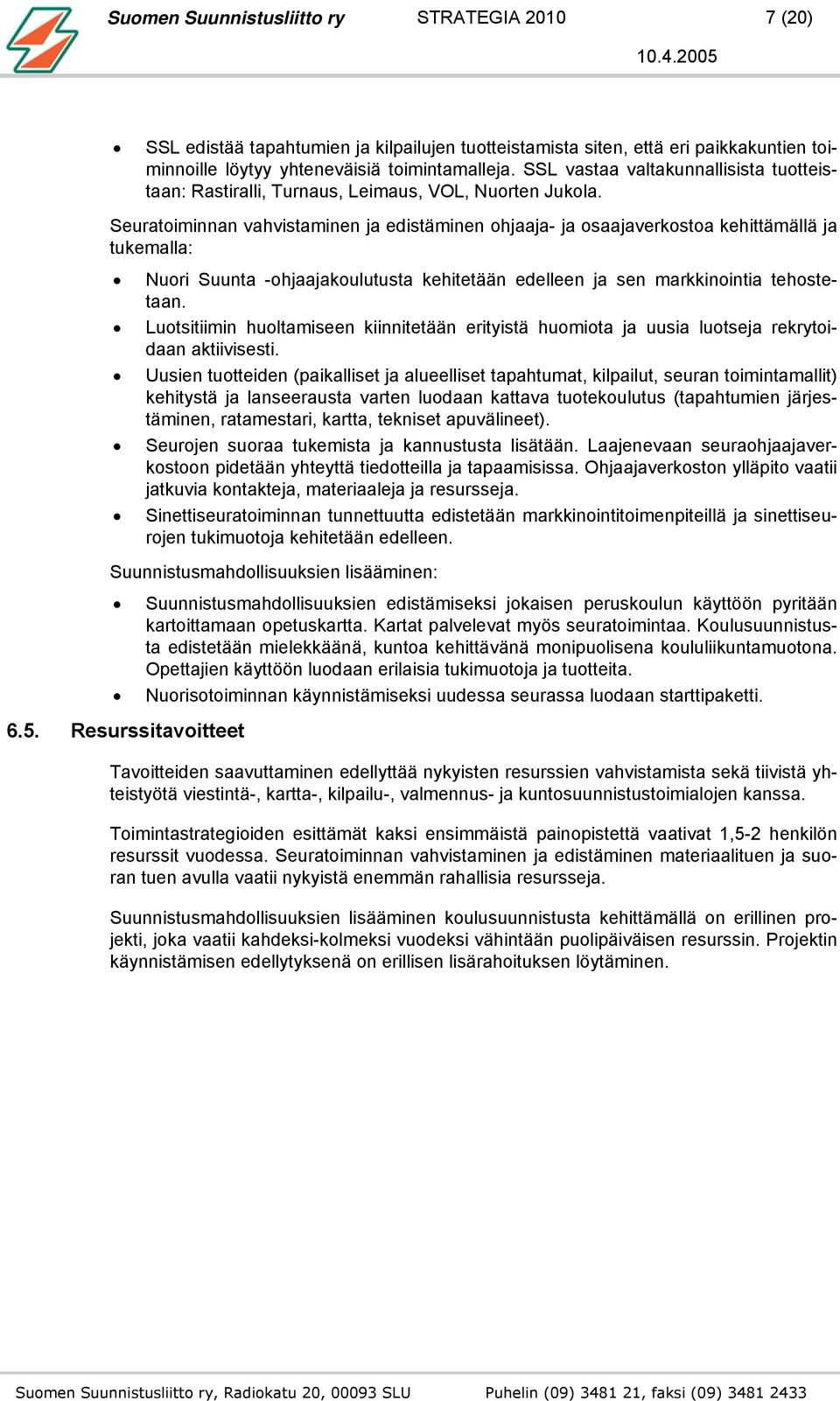 Seuratoiminnan vahvistaminen ja edistäminen ohjaaja- ja osaajaverkostoa kehittämällä ja tukemalla: Nuori Suunta -ohjaajakoulutusta kehitetään edelleen ja sen markkinointia tehostetaan.