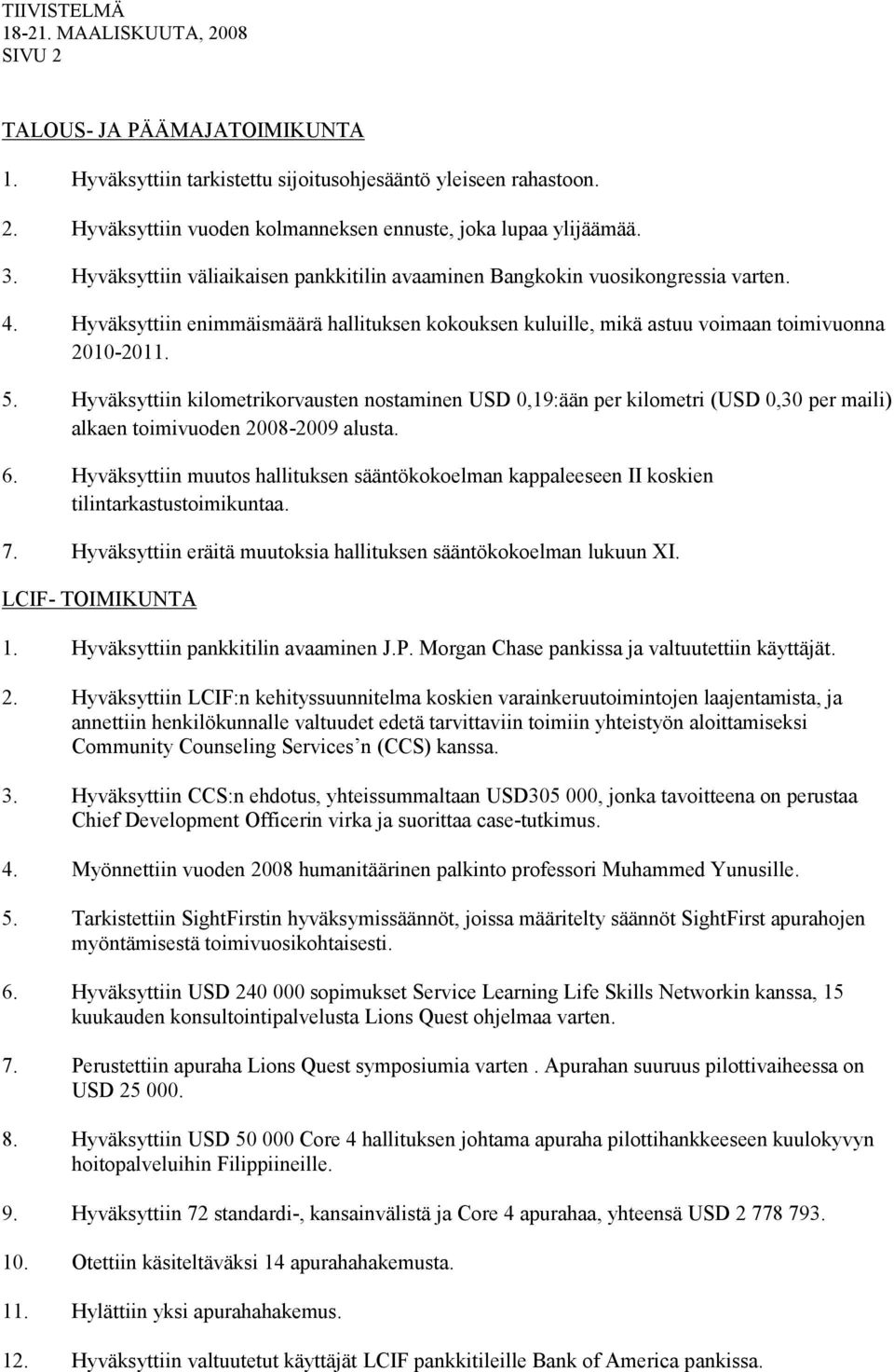 Hyväksyttiin kilometrikorvausten nostaminen USD 0,19:ään per kilometri (USD 0,30 per maili) alkaen toimivuoden 2008-2009 alusta. 6.