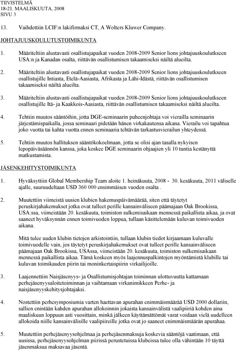 08-2009 Senior lions johtajuuskoulutkseen USA:n ja Kanadan osalta, riittävän osallistumisen takaamiseksi näiltä alueilta. 2.