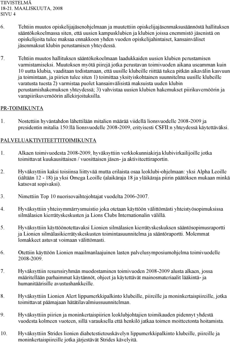 opiskelijoita tulee maksaa ennakkoon yhden vuoden opiskelijahintaiset, kansainväliset jäsenmaksut klubin perustamisen yhteydessä. 7.