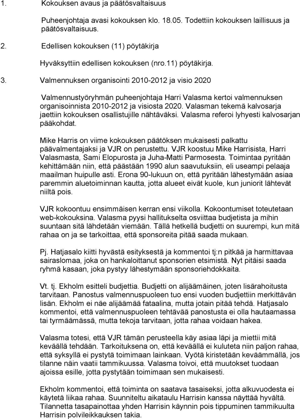 Valmennuksen organisointi 2010-2012 ja visio 2020 Valmennustyöryhmän puheenjohtaja Harri Valasma kertoi valmennuksen organisoinnista 2010-2012 ja visiosta 2020.