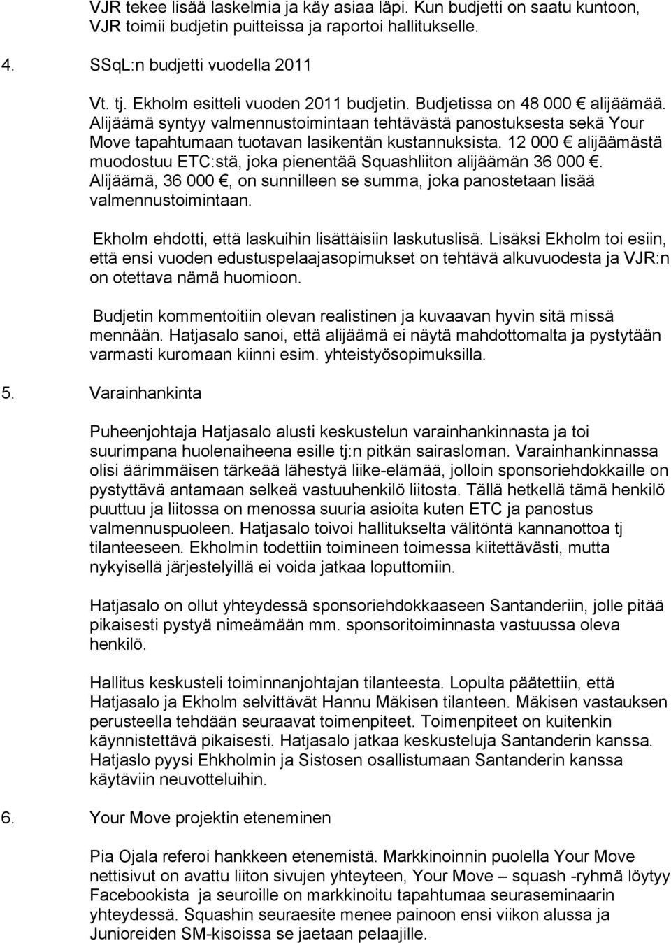 12 000! alijäämästä muodostuu ETC:stä, joka pienentää Squashliiton alijäämän 36 000!. Alijäämä, 36 000!, on sunnilleen se summa, joka panostetaan lisää valmennustoimintaan.