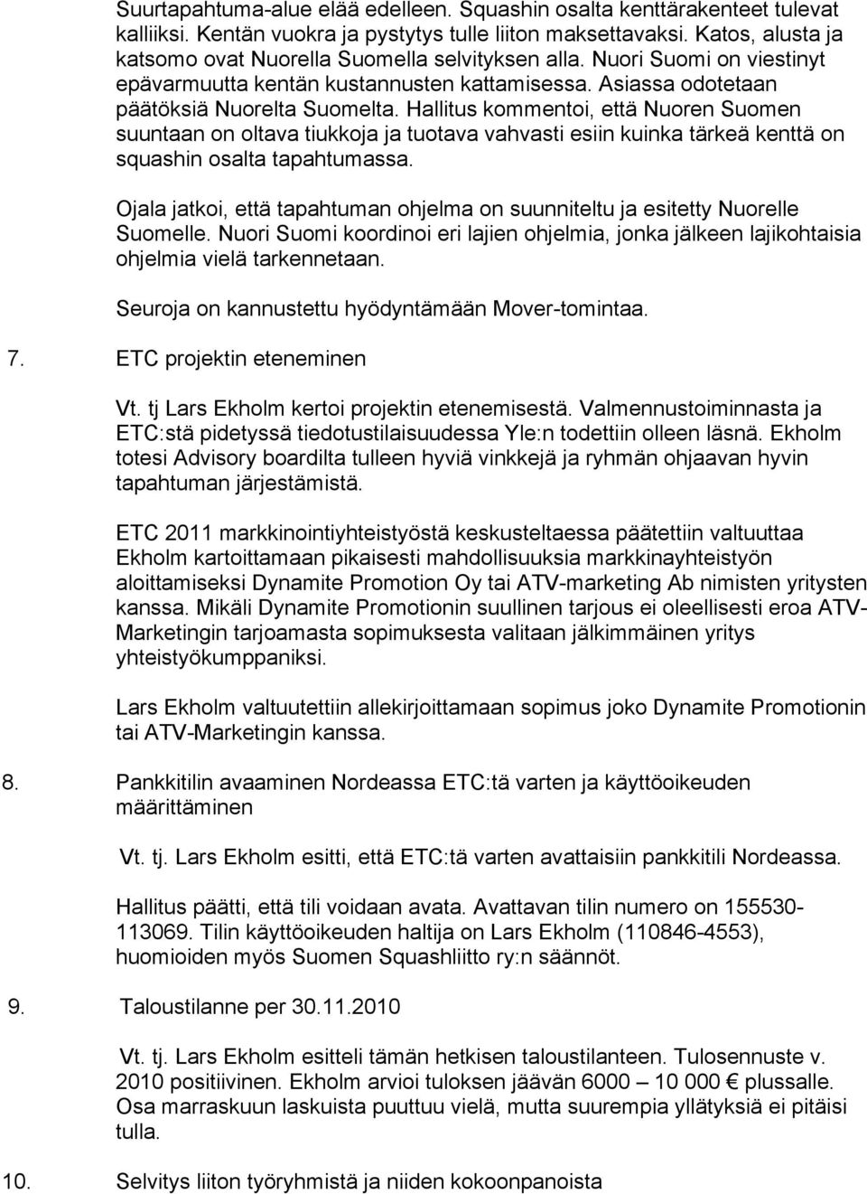 Hallitus kommentoi, että Nuoren Suomen suuntaan on oltava tiukkoja ja tuotava vahvasti esiin kuinka tärkeä kenttä on squashin osalta tapahtumassa.