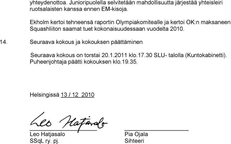 vuodelta 2010. 14. Seuraava kokous ja kokouksen päättäminen Seuraava kokous on torstai 20.1.2011 klo.17.