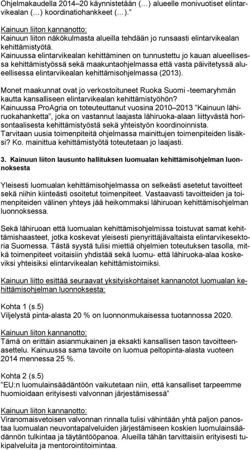 Kainuussa elintarvikealan kehittäminen on tunnustettu jo kauan alu eel li sessa kehittämistyössä sekä maakuntaohjelmassa että vasta päivitetyssä alueel li ses sa elintarvikealan kehittämisohjelmassa