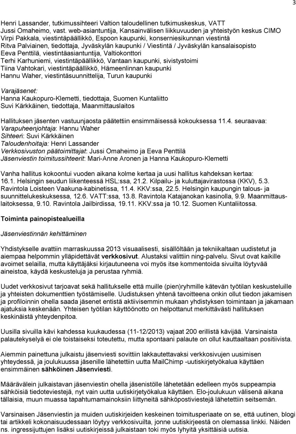 kaupunki / Viestintä / Jyväskylän kansalaisopisto Eeva Penttilä, viestintäasiantuntija, Valtiokonttori Terhi Karhuniemi, viestintäpäällikkö, Vantaan kaupunki, sivistystoimi Tiina Vahtokari,