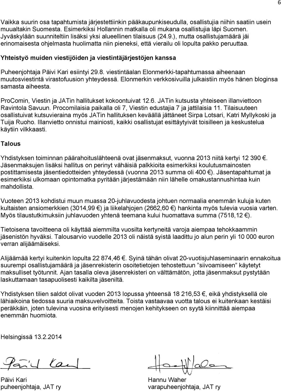 Yhteistyö muiden viestijöiden ja viestintäjärjestöjen kanssa Puheenjohtaja Päivi Kari esiintyi 29.8. viestintäalan Elonmerkki-tapahtumassa aiheenaan muutosviestintä virastofuusion yhteydessä.