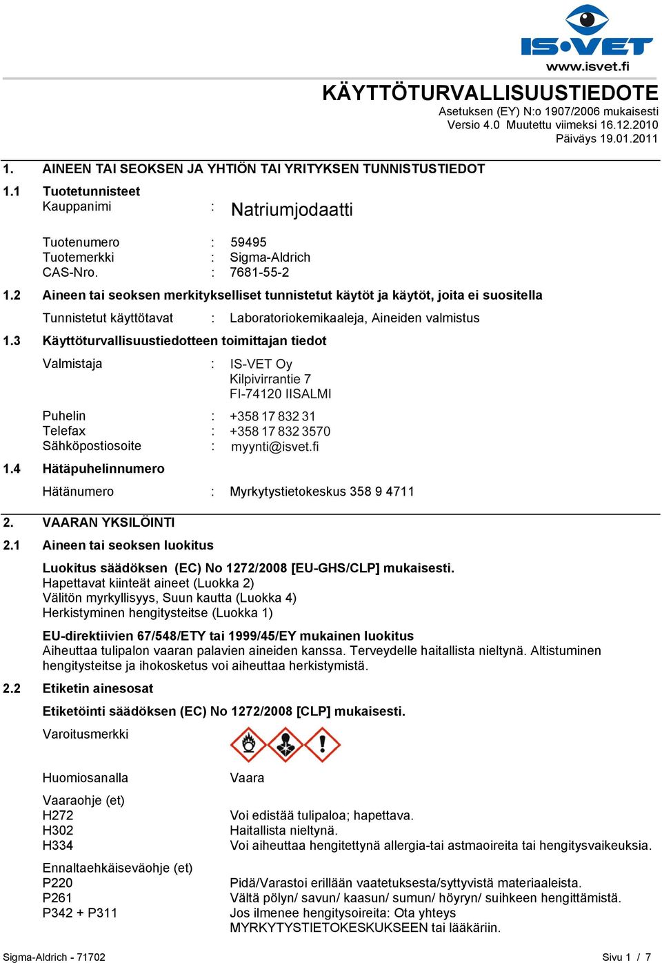 2 Aineen tai seoksen merkitykselliset tunnistetut käytöt ja käytöt, joita ei suositella Tunnistetut käyttötavat : Laboratoriokemikaaleja, Aineiden valmistus 1.