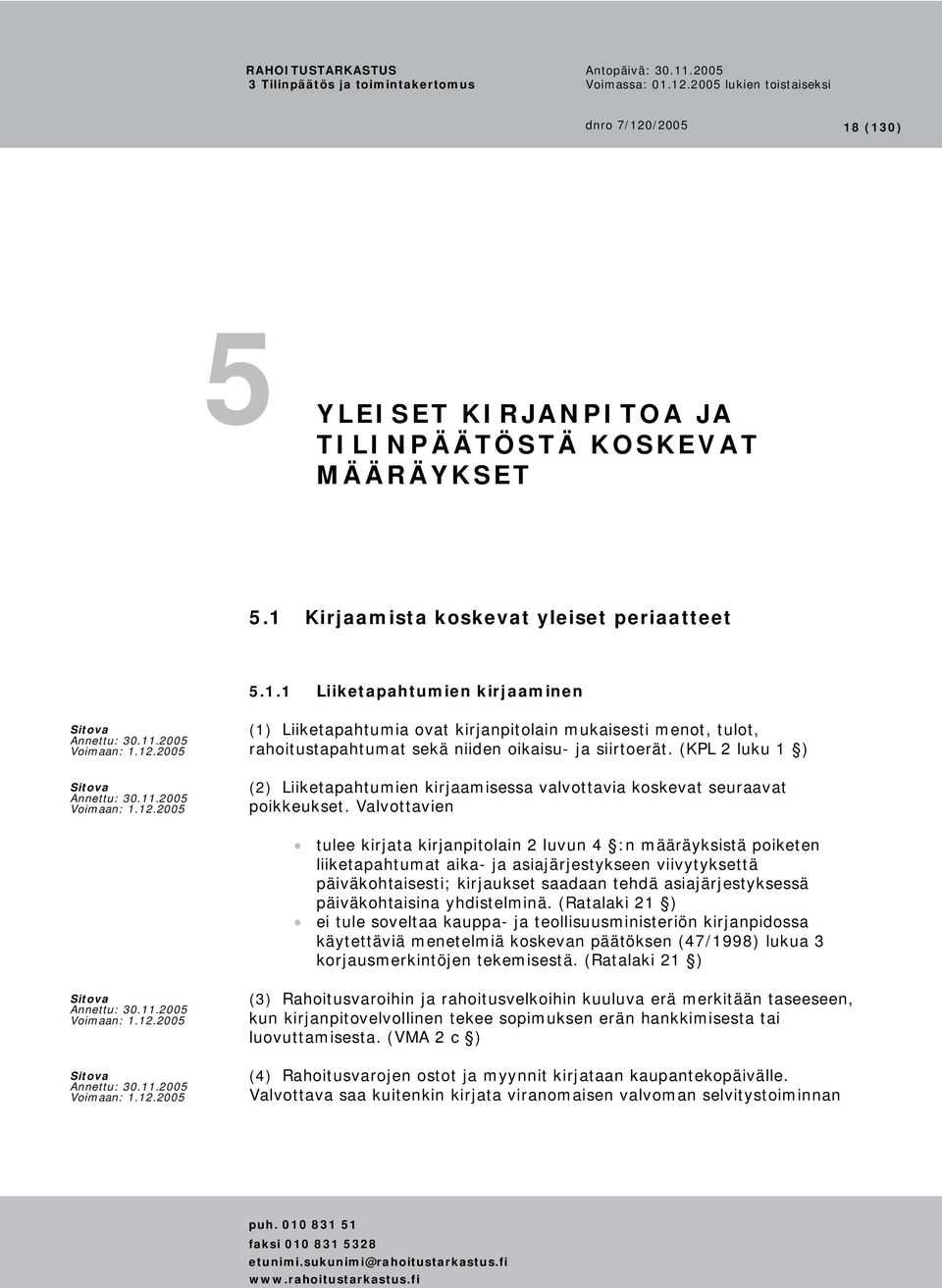 Valvottavien tulee kirjata kirjanpitolain 2 luvun 4 :n määräyksistä poiketen liiketapahtumat aika- ja asiajärjestykseen viivytyksettä päiväkohtaisesti; kirjaukset saadaan tehdä asiajärjestyksessä