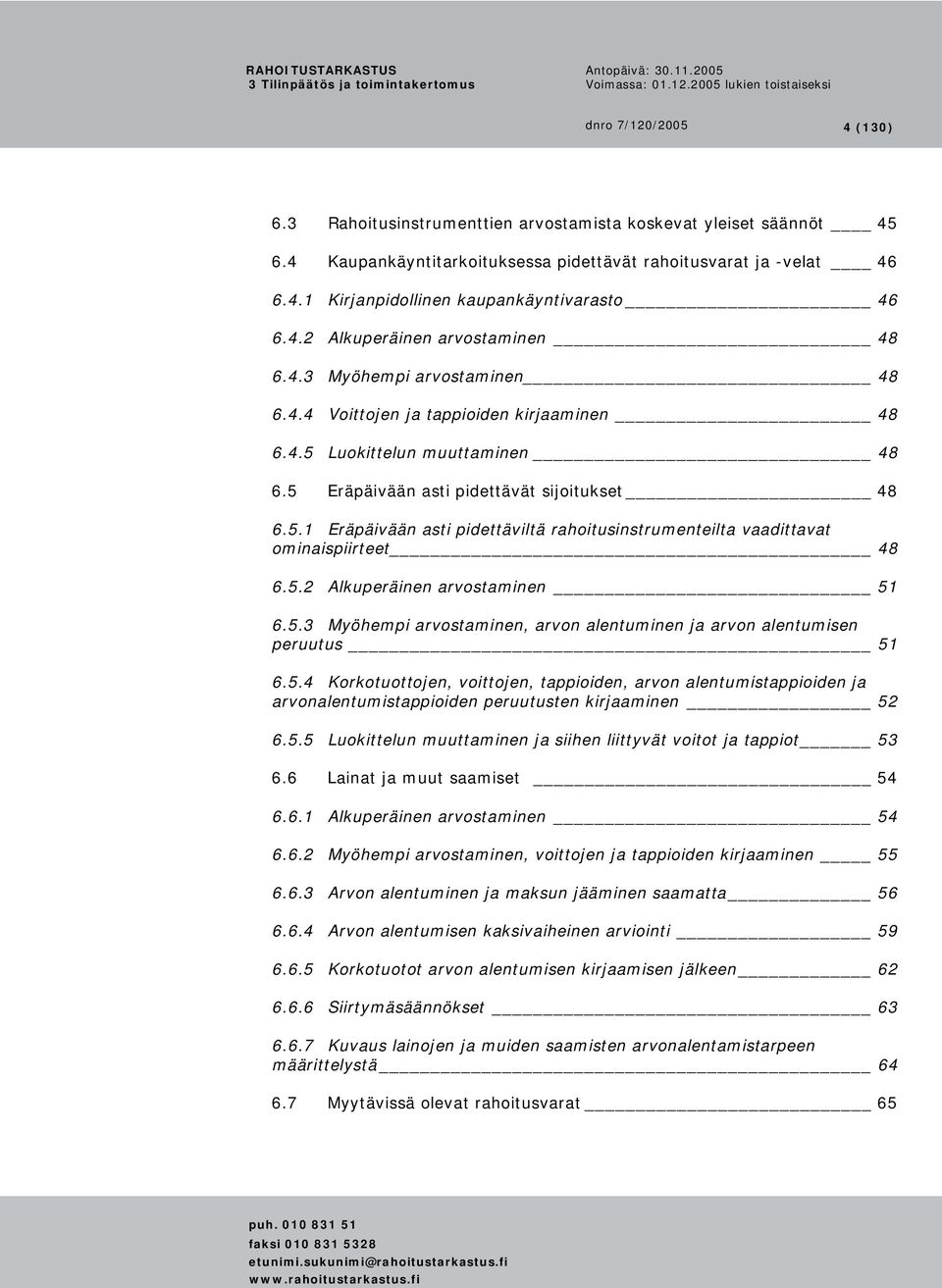 5.2 Alkuperäinen arvostaminen 51 6.5.3 Myöhempi arvostaminen, arvon alentuminen ja arvon alentumisen peruutus 51 6.5.4 Korkotuottojen, voittojen, tappioiden, arvon alentumistappioiden ja arvonalentumistappioiden peruutusten kirjaaminen 52 6.