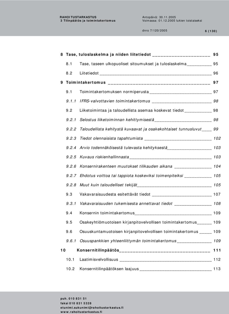 2.3 Tiedot olennaisista tapahtumista 102 9.2.4 Arvio todennäköisestä tulevasta kehityksestä 103 9.2.5 Kuvaus riskienhallinnasta 103 9.2.6 Konsernirakenteen muutokset tilikauden aikana 104 9.2.7 Ehdotus voittoa tai tappiota koskeviksi toimenpiteiksi 105 9.