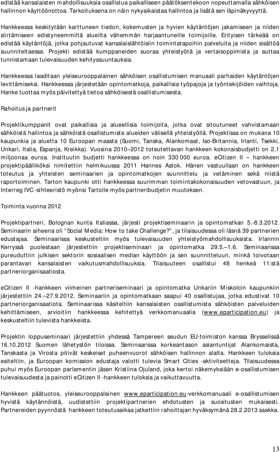 Hankkeessa keskitytään karttuneen tiedon, kokemusten ja hyvien käytäntöjen jakamiseen ja niiden siirtämiseen edistyneemmiltä alueilta vähemmän harjaantuneille toimijoille.