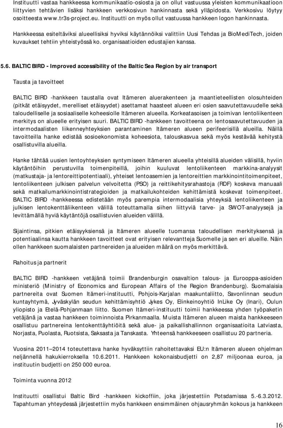 Hankkeessa esiteltäviksi alueellisiksi hyviksi käytännöiksi valittiin Uusi Tehdas ja BioMediTech, joiden kuvaukset tehtiin yhteistyössä ko. organisaatioiden edustajien kanssa. 5.6.