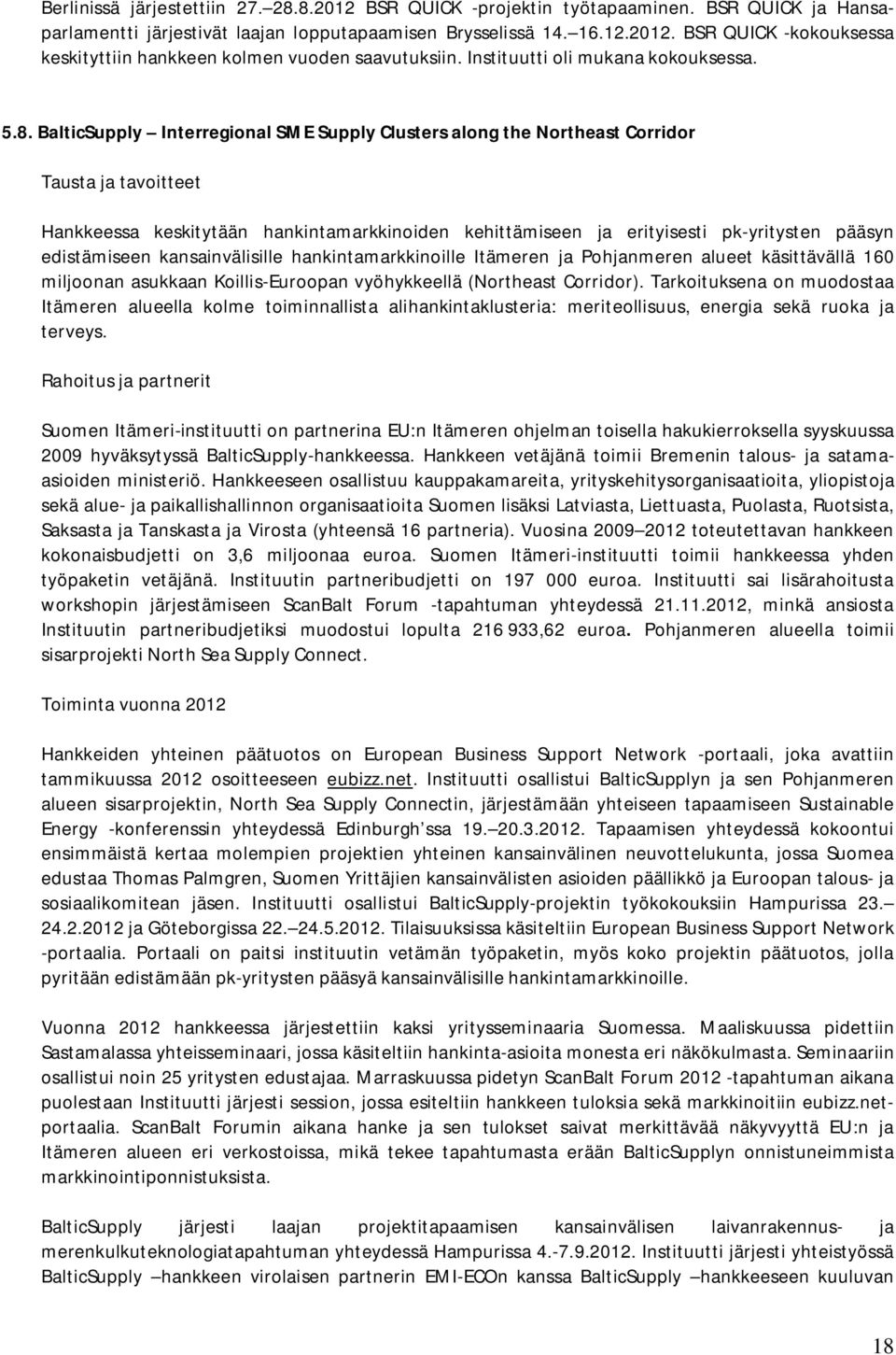 BalticSupply Interregional SME Supply Clusters along the Northeast Corridor Tausta ja tavoitteet Hankkeessa keskitytään hankintamarkkinoiden kehittämiseen ja erityisesti pk-yritysten pääsyn