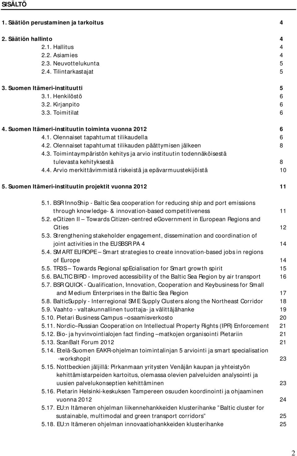 4. Arvio merkittävimmistä riskeistä ja epävarmuustekijöistä 10 5. Suomen Itämeri-instituutin projektit vuonna 2012 11 5.1. BSR InnoShip - Baltic Sea cooperation for reducing ship and port emissions through knowledge- & innovation-based competitiveness 11 5.