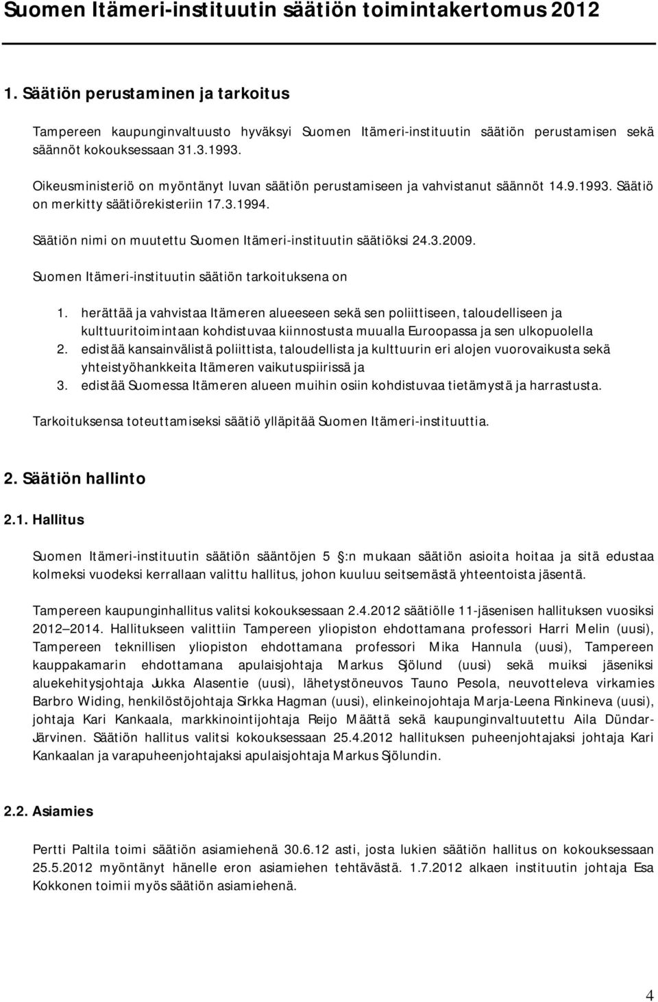 Oikeusministeriö on myöntänyt luvan säätiön perustamiseen ja vahvistanut säännöt 14.9.1993. Säätiö on merkitty säätiörekisteriin 17.3.1994.