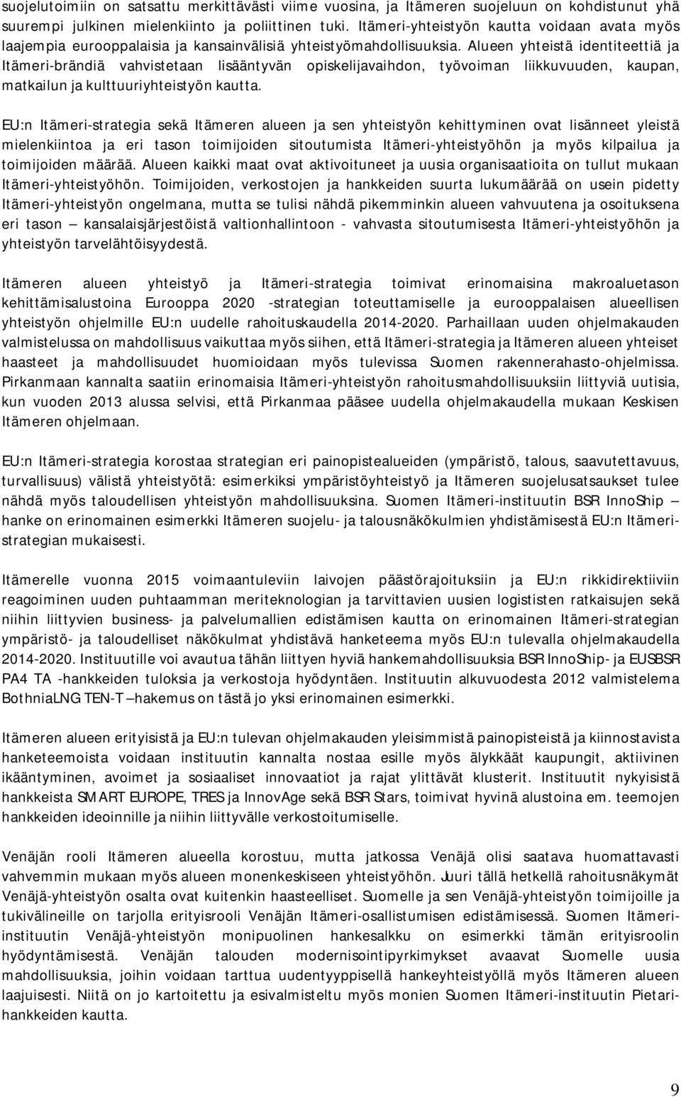 Alueen yhteistä identiteettiä ja Itämeri-brändiä vahvistetaan lisääntyvän opiskelijavaihdon, työvoiman liikkuvuuden, kaupan, matkailun ja kulttuuriyhteistyön kautta.