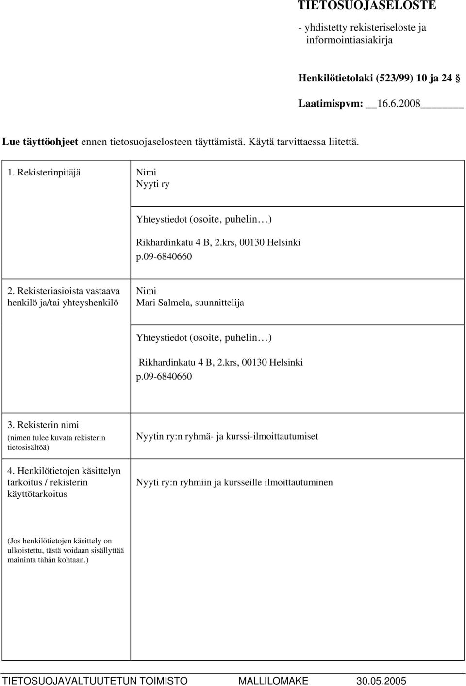 Rekisteriasioista vastaava henkilö ja/tai yhteyshenkilö Nimi Mari Salmela, suunnittelija Yhteystiedot (osoite, puhelin ) Rikhardinkatu 4 B, 2.krs, 00130 Helsinki p.09-6840660 3.