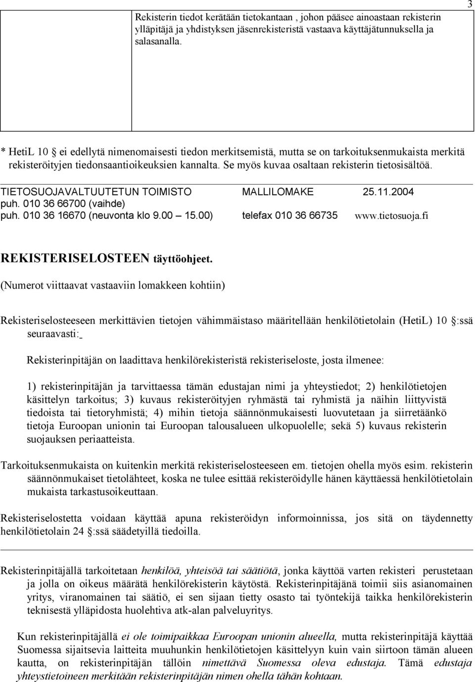 TIETOSUOJAVALTUUTETUN TOIMISTO MALLILOMAKE 25.11.2004 puh. 010 36 66700 (vaihde) puh. 010 36 16670 (neuvonta klo 9.00 15.00) telefax 010 36 66735 www.tietosuoja.fi REKISTERISELOSTEEN täyttöohjeet.