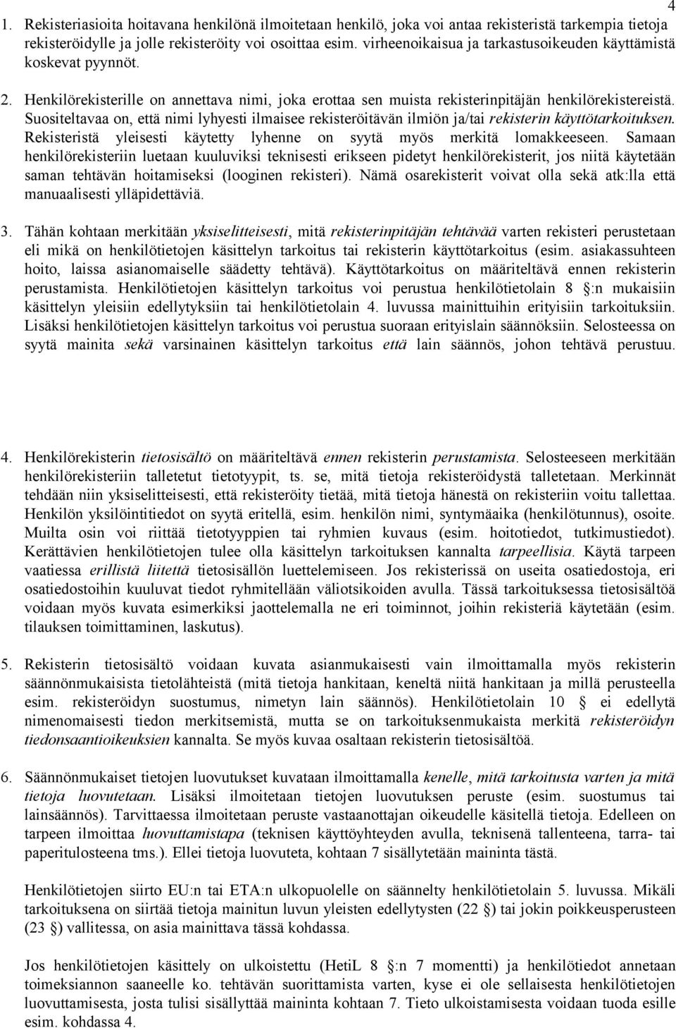 Suositeltavaa on, että nimi lyhyesti ilmaisee rekisteröitävän ilmiön ja/tai rekisterin käyttötarkoituksen. Rekisteristä yleisesti käytetty lyhenne on syytä myös merkitä lomakkeeseen.