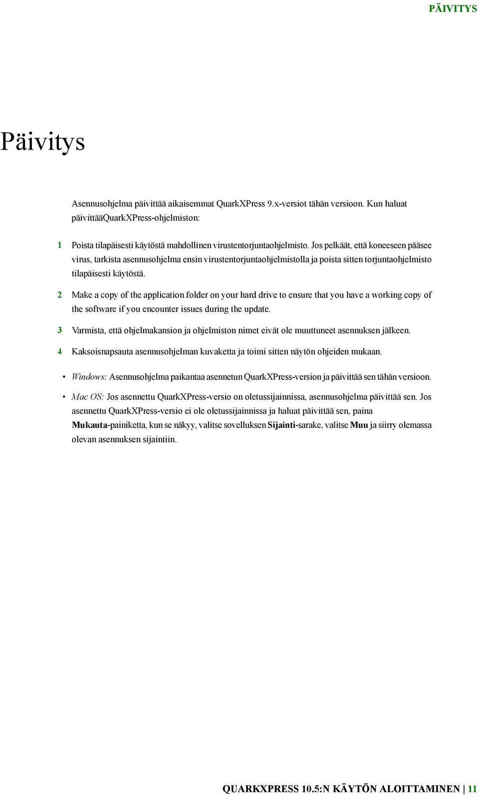 Jos pelkäät, että koneeseen pääsee virus, tarkista asennusohjelma ensin virustentorjuntaohjelmistolla ja poista sitten torjuntaohjelmisto tilapäisesti käytöstä.