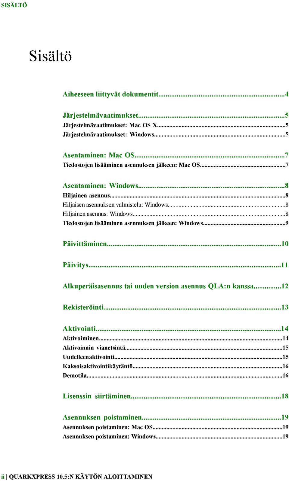 ..8 Tiedostojen lisääminen asennuksen jälkeen: Windows...9 Päivittäminen...10 Päivitys...11 Alkuperäisasennus tai uuden version asennus QLA:n kanssa...12 Rekisteröinti...13 Aktivointi...14 Aktivoiminen.