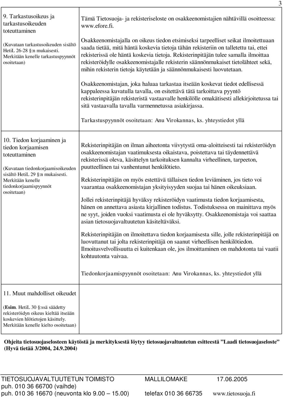 Osakkeenomistajalla on oikeus tiedon etsimiseksi tarpeelliset seikat ilmoitettuaan saada tietää, mitä häntä koskevia tietoja tähän rekisteriin on talletettu tai, ettei rekisterissä ole häntä koskevia