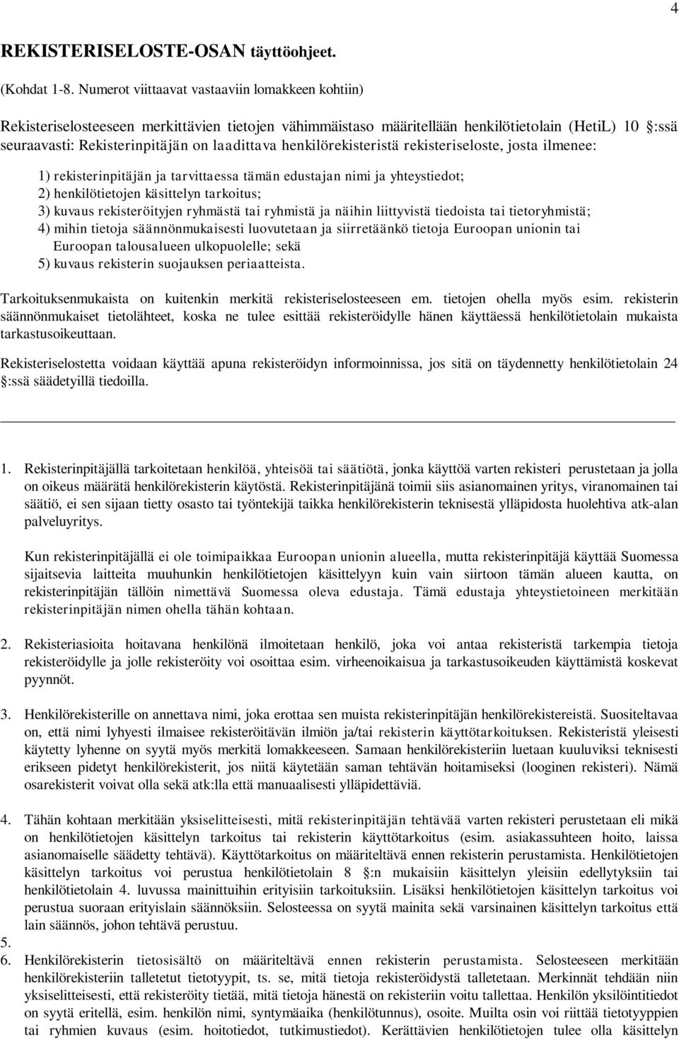 henkilörekisteristä rekisteriseloste, josta ilmenee: 1) rekisterinpitäjän ja tarvittaessa tämän edustajan nimi ja yhteystiedot; 2) henkilötietojen käsittelyn tarkoitus; 3) kuvaus rekisteröityjen