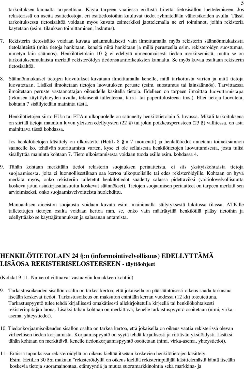 Tässä tarkoituksessa tietosisältöä voidaan myös kuvata esimerkiksi jaottelemalla ne eri toiminnot, joihin rekisteriä käytetään (esim. tilauksen toimittaminen, laskutus). 7.