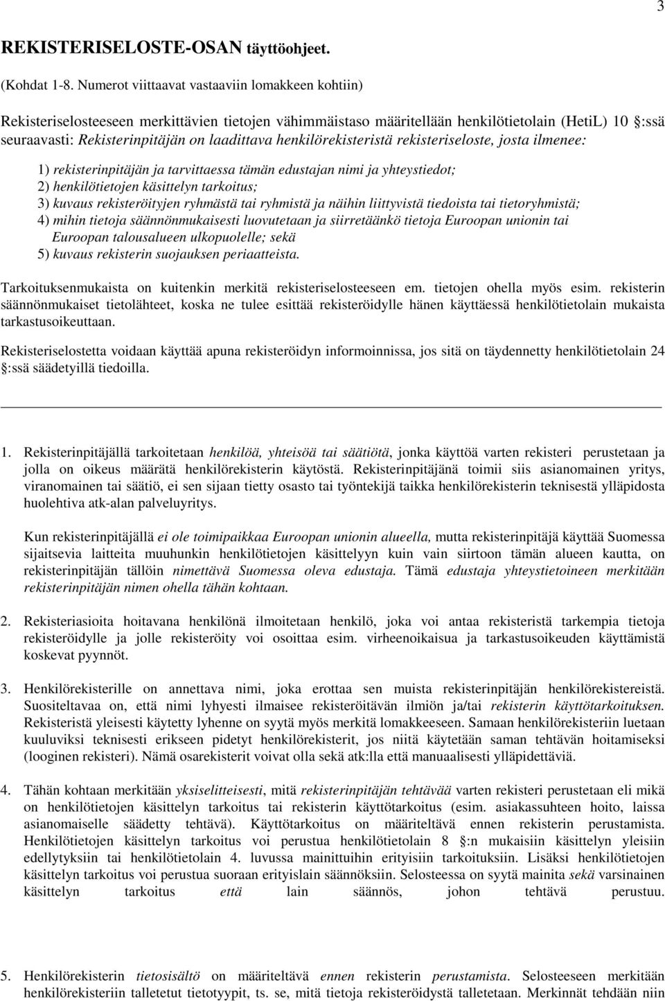 henkilörekisteristä rekisteriseloste, josta ilmenee: 1) rekisterinpitäjän ja tarvittaessa tämän edustajan nimi ja yhteystiedot; 2) henkilötietojen käsittelyn tarkoitus; 3) kuvaus rekisteröityjen