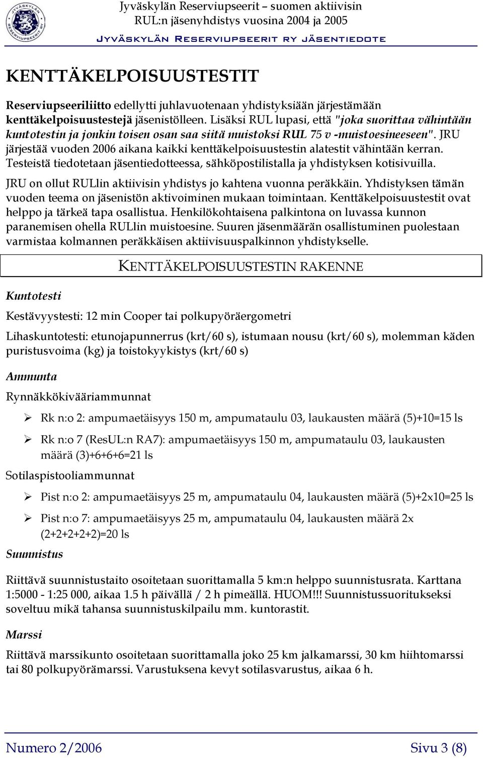 JRU järjestää vuoden 2006 aikana kaikki kenttäkelpoisuustestin alatestit vähintään kerran. Testeistä tiedotetaan jäsentiedotteessa, sähköpostilistalla ja yhdistyksen kotisivuilla.