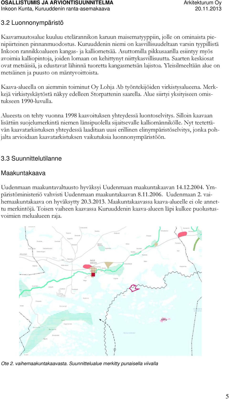 Asuttomilla pikkusaarilla esiintyy myös avoimia kalliopintoja, joiden lomaan on kehittynyt niittykasvillisuutta. Saarten keskiosat ovat metsäisiä, ja edustavat lähinnä tuoretta kangasmetsän lajistoa.