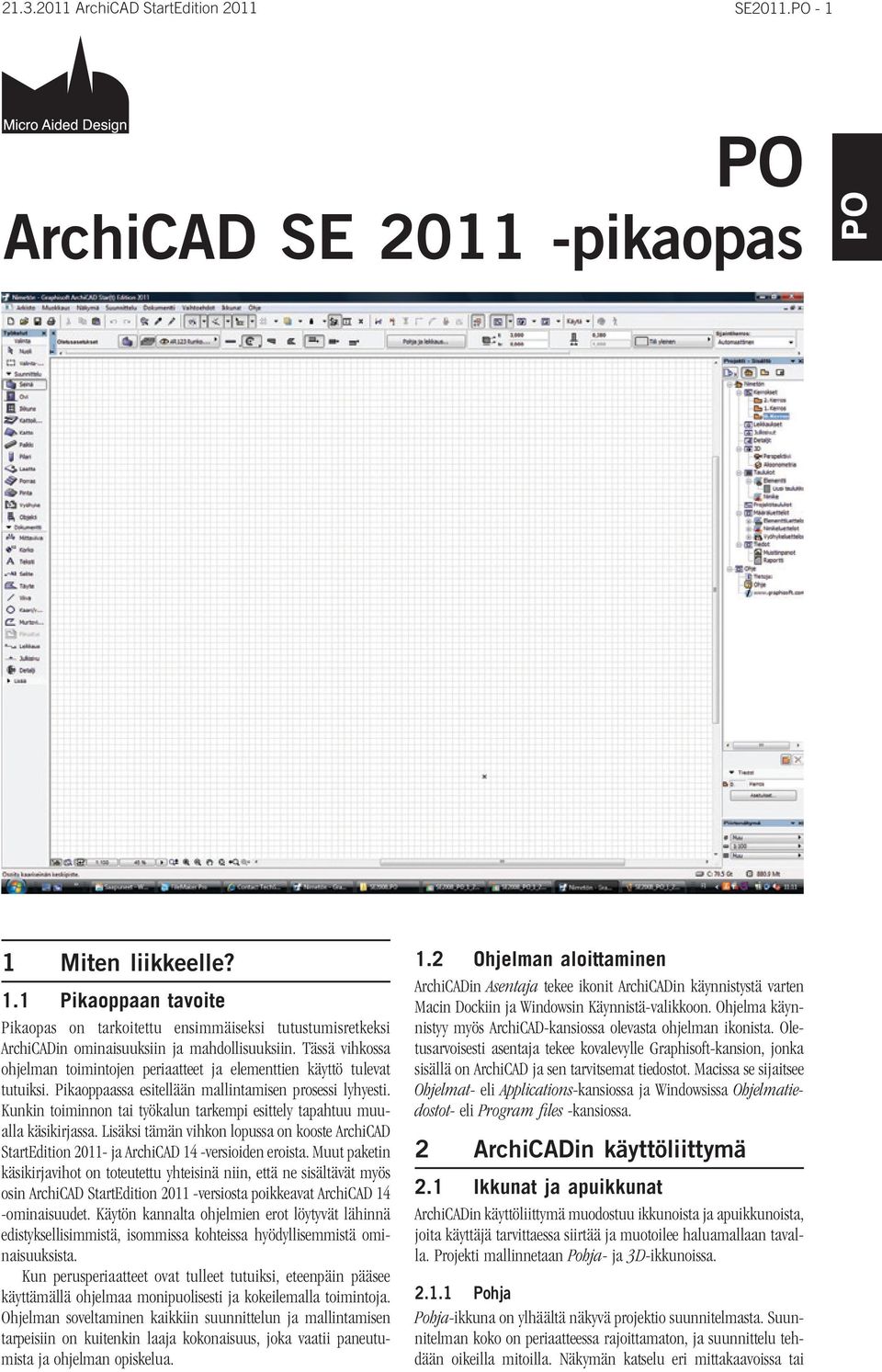 Kunkin toiminnon tai työkalun tarkempi esittely tapahtuu muualla käsikirjassa. Lisäksi tämän vihkon lopussa on kooste ArchiCAD StartEdition 2011- ja ArchiCAD 14 -versioiden eroista.