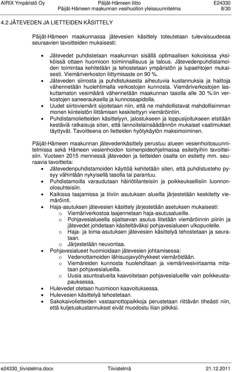 optimaalisen kokoisissa yksiköissä ottaen huomioon toiminnallisuus ja talous. Jätevedenpuhdistamoiden toimintaa kehitetään ja tehostetaan ympäristön ja lupaehtojen mukaisesti.