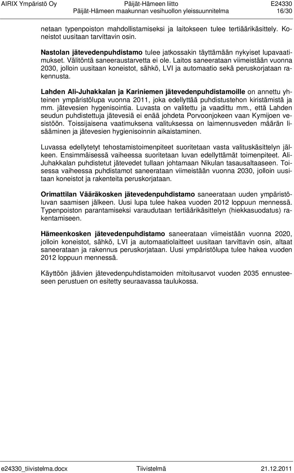 Laitos saneerataan viimeistään vuonna 2030, jolloin uusitaan koneistot, sähkö, LVI ja automaatio sekä peruskorjataan rakennusta.