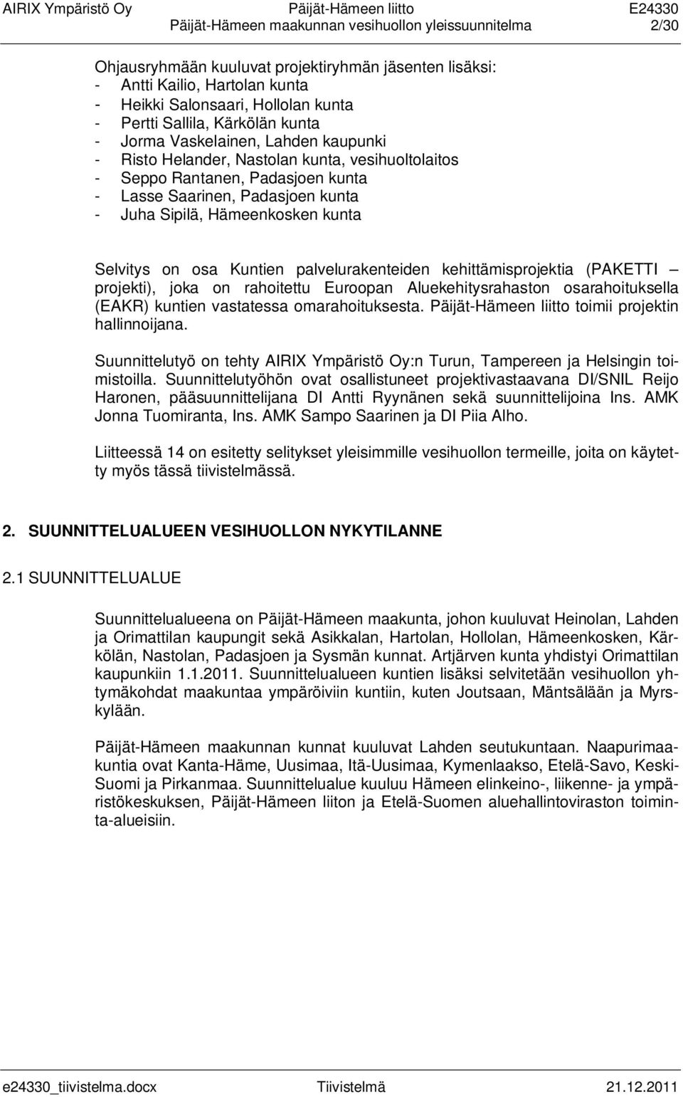 kunta Selvitys on osa Kuntien palvelurakenteiden kehittämisprojektia (PAKETTI projekti), joka on rahoitettu Euroopan Aluekehitysrahaston osarahoituksella (EAKR) kuntien vastatessa omarahoituksesta.