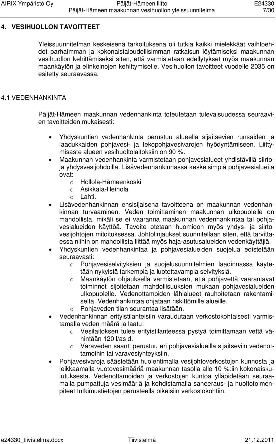 kehittämiseksi siten, että varmistetaan edellytykset myös maakunnan maankäytön ja elinkeinojen kehittymiselle. Vesihuollon tavoitteet vuodelle 2035 on esitetty seuraavassa. 4.