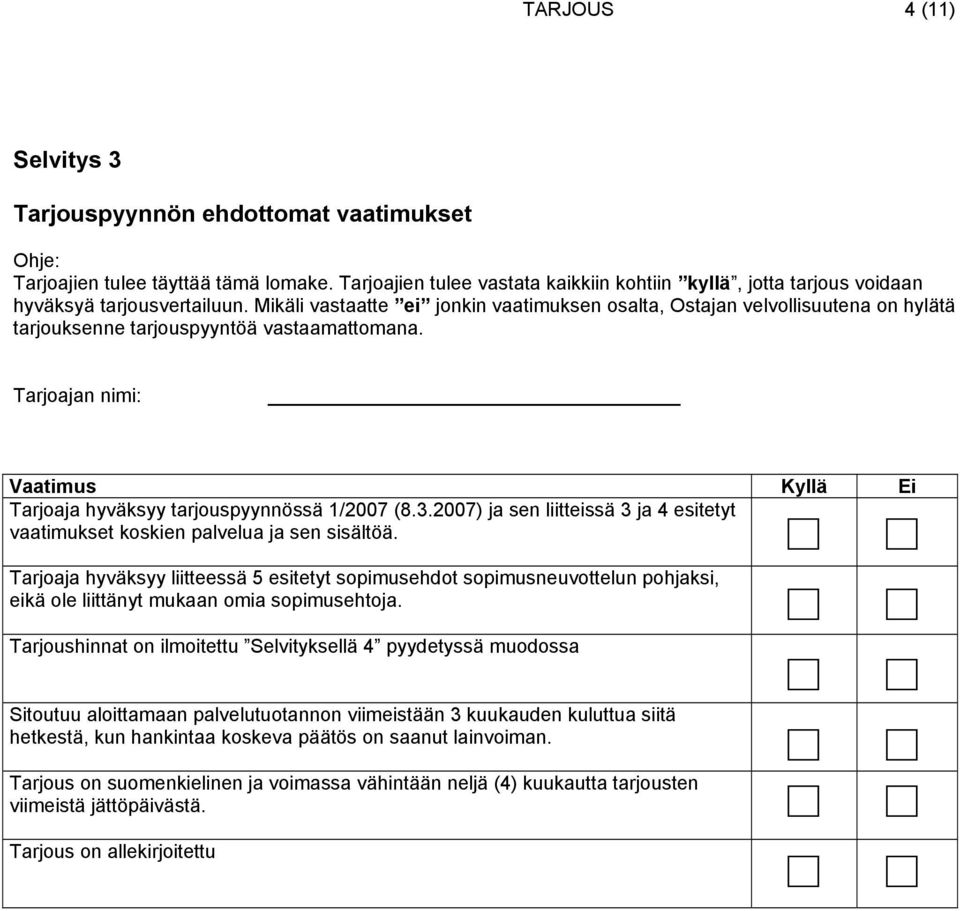 Mikäli vastaatte ei jonkin vaatimuksen osalta, Ostajan velvollisuutena on hylätä tarjouksenne tarjouspyyntöä vastaamattomana.