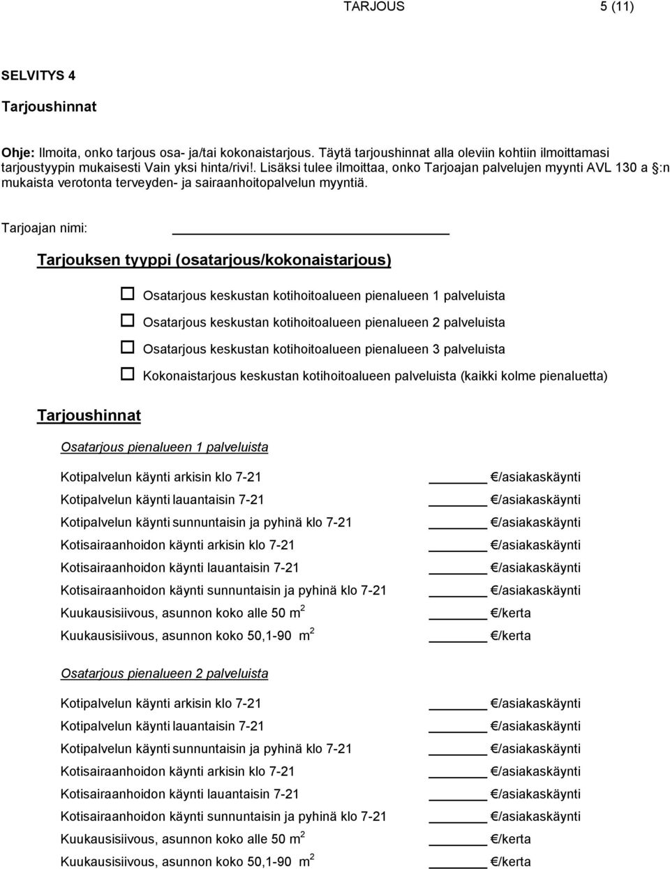 Tarjoajan nimi: Tarjouksen tyyppi (osatarjous/kokonaistarjous) Osatarjous keskustan kotihoitoalueen pienalueen 1 palveluista Osatarjous keskustan kotihoitoalueen pienalueen 2 palveluista Osatarjous