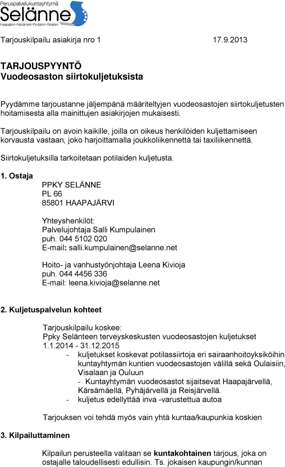 Tarjouskilpailu on avoin kaikille, joilla on oikeus henkilöiden kuljettamiseen korvausta vastaan, joko harjoittamalla joukkoliikennettä tai taxiliikennettä.