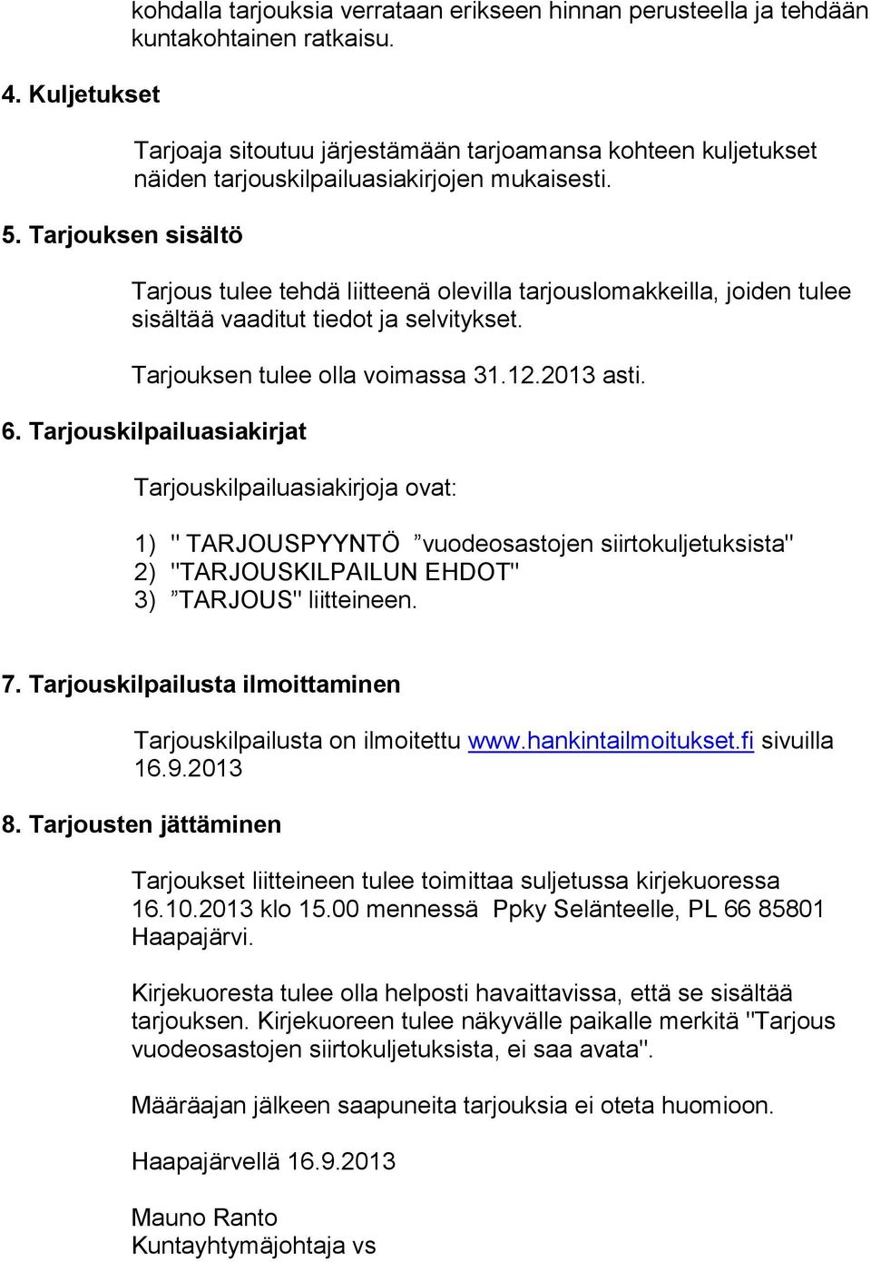 Tarjous tulee tehdä liitteenä olevilla tarjouslomakkeilla, joiden tulee sisältää vaaditut tiedot ja selvitykset. Tarjouksen tulee olla voimassa 31.12.2013 asti. 6.