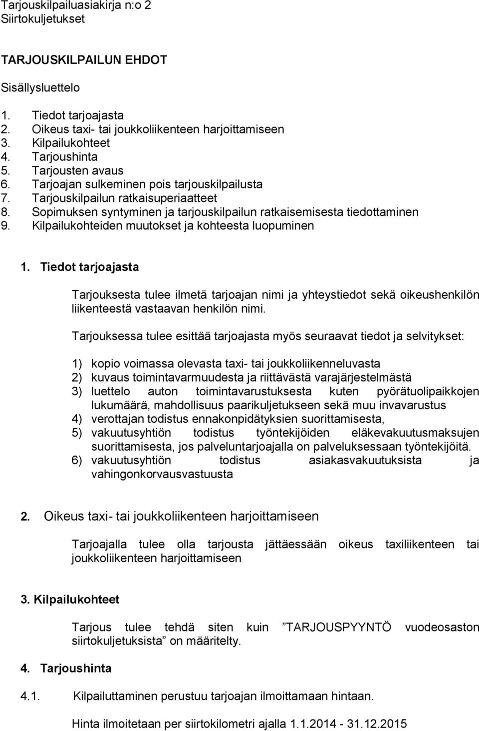 Kilpailukohteiden muutokset ja kohteesta luopuminen 1. Tiedot tarjoajasta Tarjouksesta tulee ilmetä tarjoajan nimi ja yhteystiedot sekä oikeushenkilön liikenteestä vastaavan henkilön nimi.