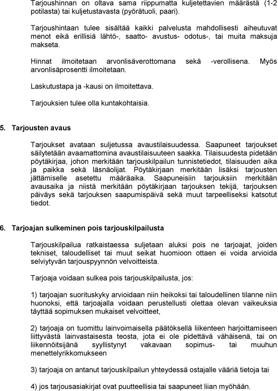 Hinnat ilmoitetaan arvonlisäverottomana sekä -verollisena. Myös arvonlisäprosentti ilmoitetaan. Laskutustapa ja -kausi on ilmoitettava. Tarjouksien tulee olla kuntakohtaisia. 5.