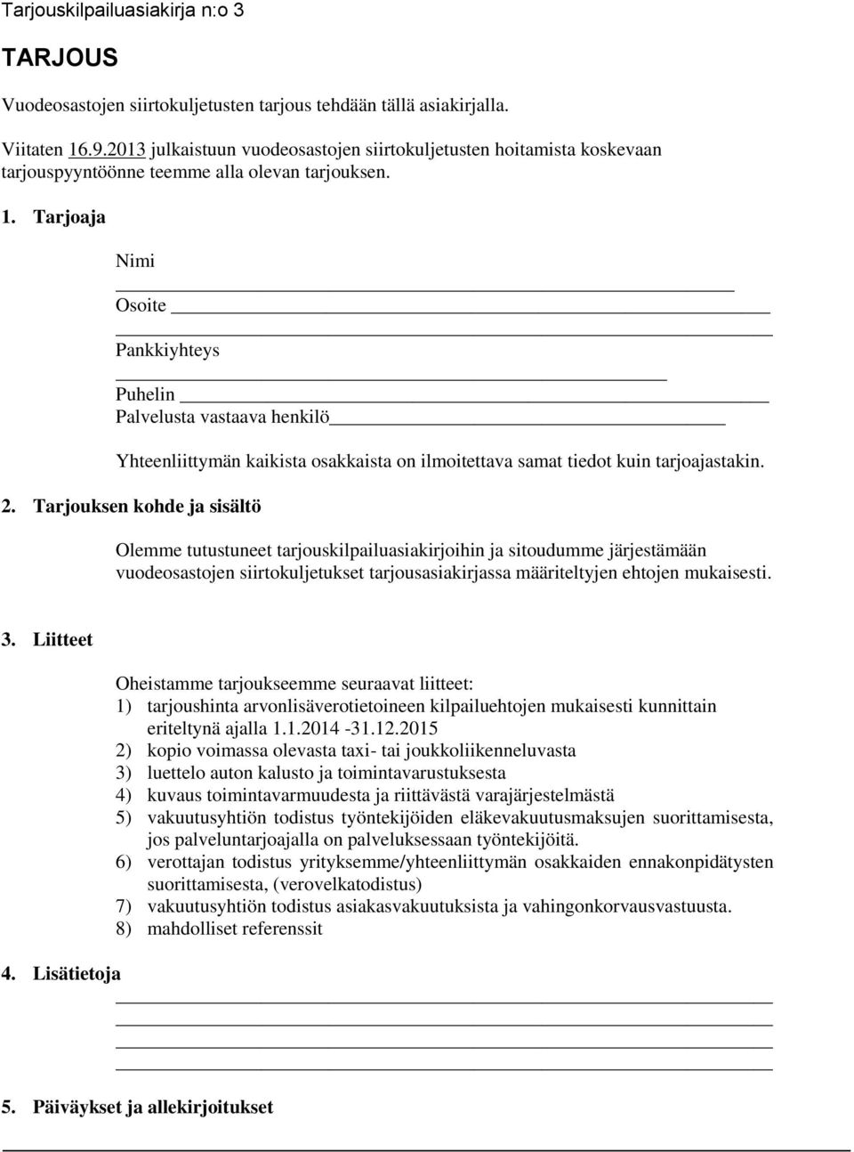 Tarjoaja Nimi Osoite Pankkiyhteys Puhelin Palvelusta vastaava henkilö Yhteenliittymän kaikista osakkaista on ilmoitettava samat tiedot kuin tarjoajastakin. 2.
