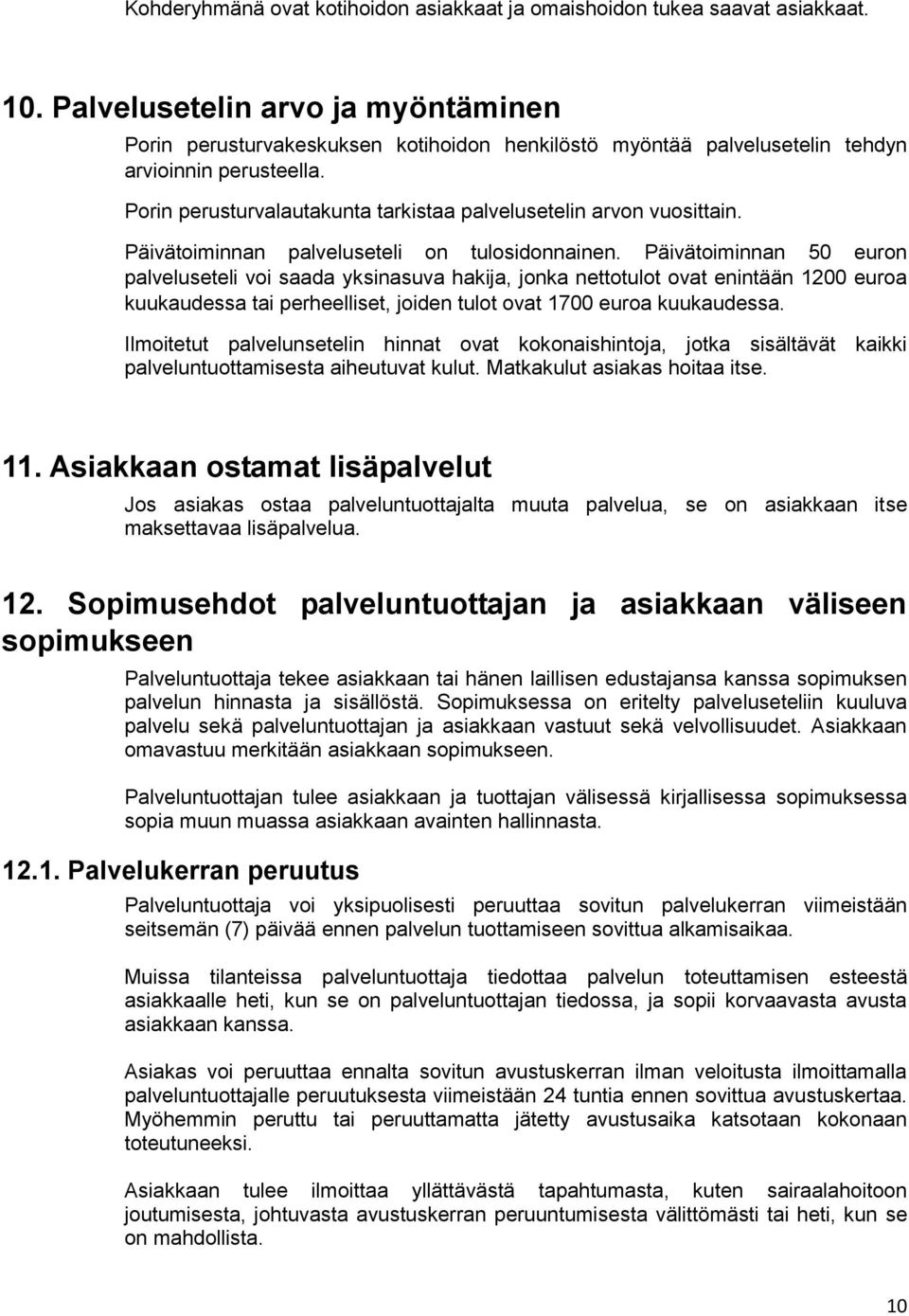 Porin perusturvalautakunta tarkistaa palvelusetelin arvon vuosittain. Päivätoiminnan palveluseteli on tulosidonnainen.
