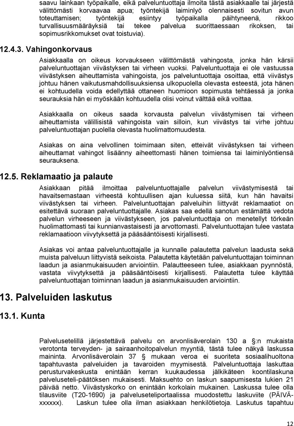 Vahingonkorvaus Asiakkaalla on oikeus korvaukseen välittömästä vahingosta, jonka hän kärsii palveluntuottajan viivästyksen tai virheen vuoksi.