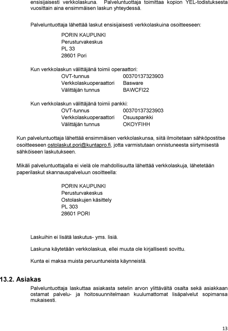 00370137323903 Verkkolaskuoperaattori Basware Välittäjän tunnus BAWCFI22 Kun verkkolaskun välittäjänä toimii pankki: OVT-tunnus 00370137323903 Verkkolaskuoperaattori Osuuspankki Välittäjän tunnus