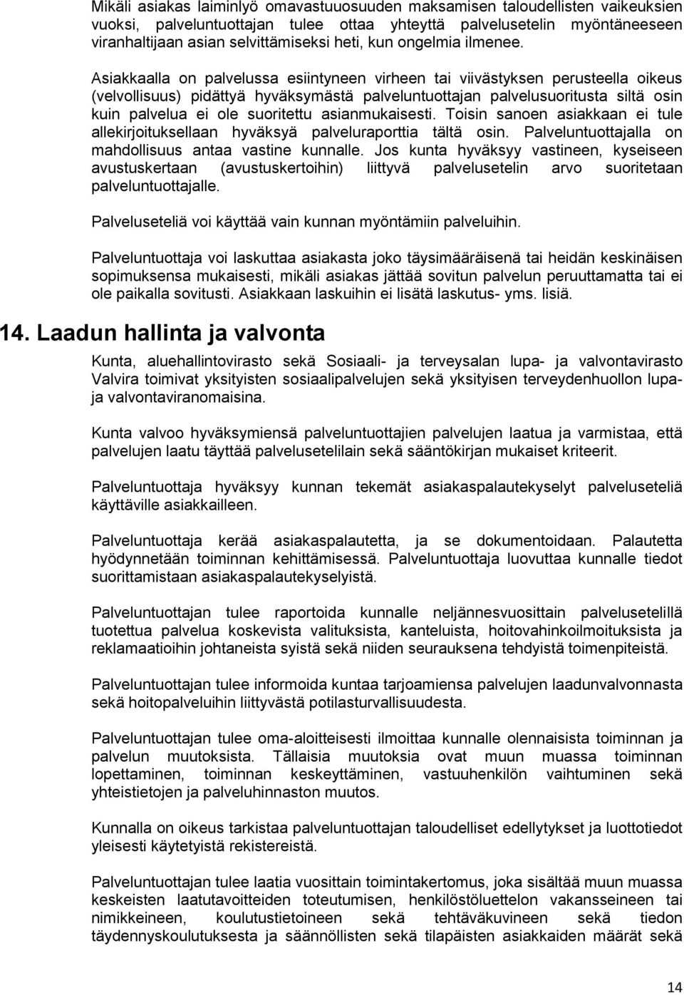 Asiakkaalla on palvelussa esiintyneen virheen tai viivästyksen perusteella oikeus (velvollisuus) pidättyä hyväksymästä palveluntuottajan palvelusuoritusta siltä osin kuin palvelua ei ole suoritettu