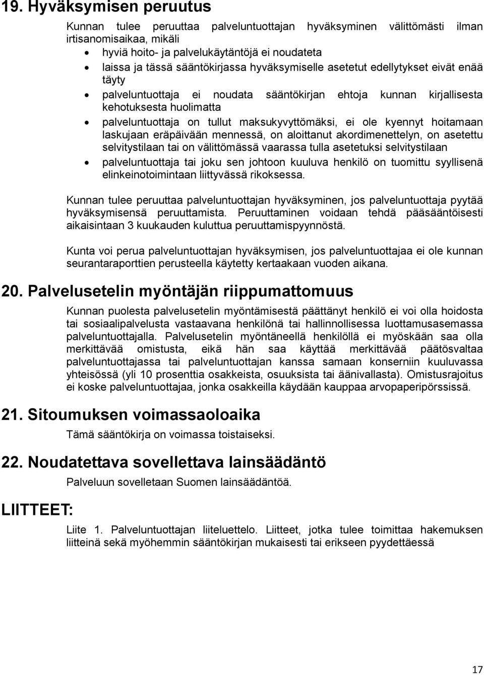 maksukyvyttömäksi, ei ole kyennyt hoitamaan laskujaan eräpäivään mennessä, on aloittanut akordimenettelyn, on asetettu selvitystilaan tai on välittömässä vaarassa tulla asetetuksi selvitystilaan