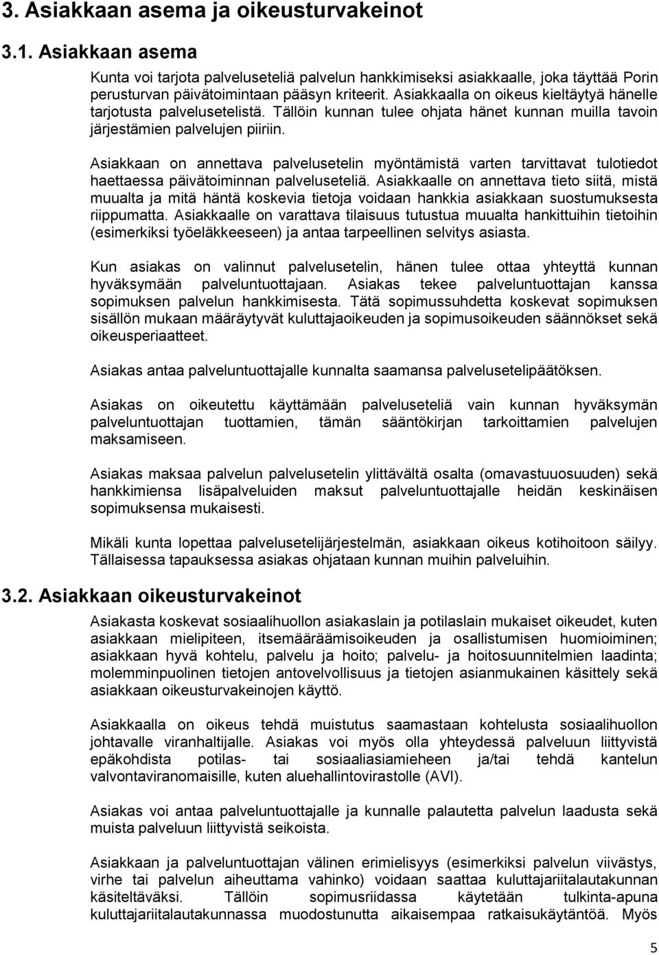 Asiakkaan on annettava palvelusetelin myöntämistä varten tarvittavat tulotiedot haettaessa päivätoiminnan palveluseteliä.